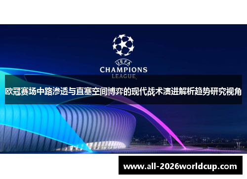 欧冠赛场中路渗透与直塞空间博弈的现代战术演进解析趋势研究视角 欧冠赛场中路渗透与直塞空间博弈的现代战术演进解析趋势研究视角