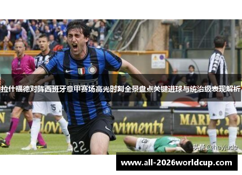 拉什福德对阵西班牙意甲赛场高光时刻全景盘点关键进球与统治级表现解析