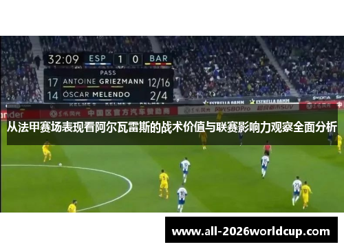 从法甲赛场表现看阿尔瓦雷斯的战术价值与联赛影响力观察全面分析
