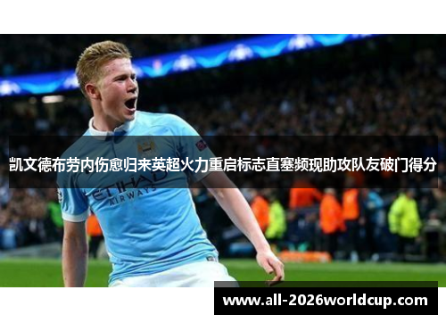 凯文德布劳内伤愈归来英超火力重启标志直塞频现助攻队友破门得分